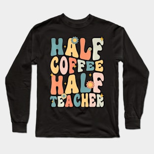 Groovy Half Teacher Half Coffee Happy Back To School Long Sleeve T-Shirt